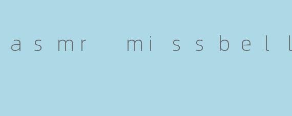 asmr missbella